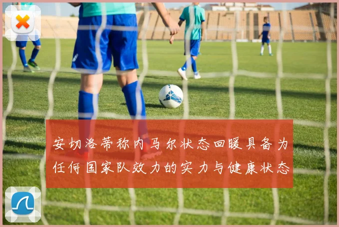 安切洛蒂称内马尔状态回暖具备为任何国家队效力的实力与健康状态