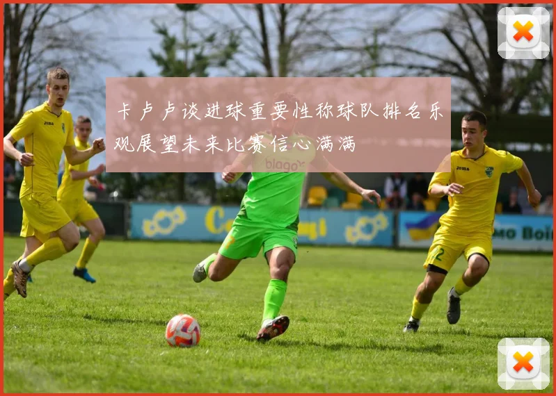 卡卢卢谈进球重要性称球队排名乐观展望未来比赛信心满满