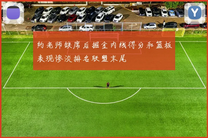 约老师缺席后掘金内线得分和篮板表现惨淡排名联盟末尾